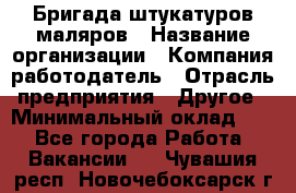 Бригада штукатуров-маляров › Название организации ­ Компания-работодатель › Отрасль предприятия ­ Другое › Минимальный оклад ­ 1 - Все города Работа » Вакансии   . Чувашия респ.,Новочебоксарск г.